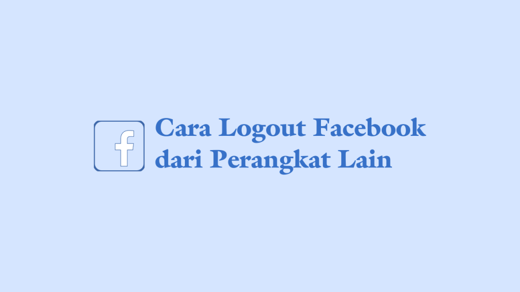 Cara Logout Facebook dari Perangkat Lain |