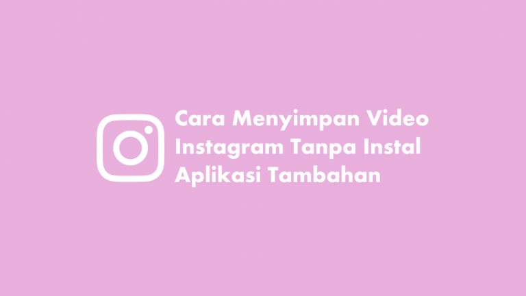 Cara Menyimpan Video Instagram Tanpa Instal Aplikasi Tambahan