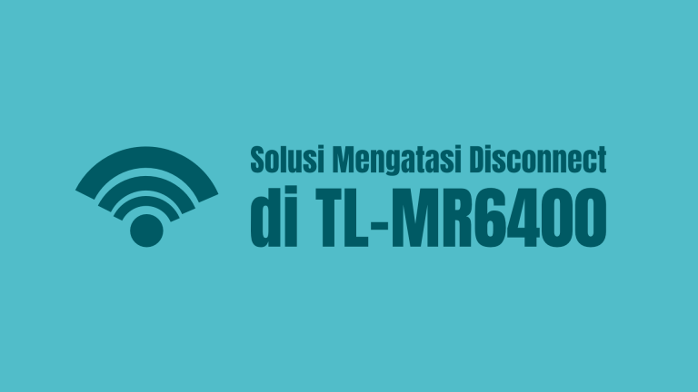 2 Solusi Mengatasi Disconnect di TL-MR6400 |