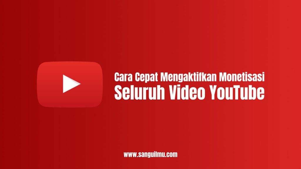 Cara Cepat Mengaktifkan Monetisasi Seluruh Video YouTube