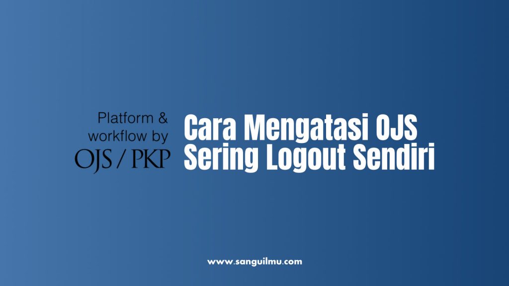 OJS Sering Logout? Begini Cara Mengatasi |