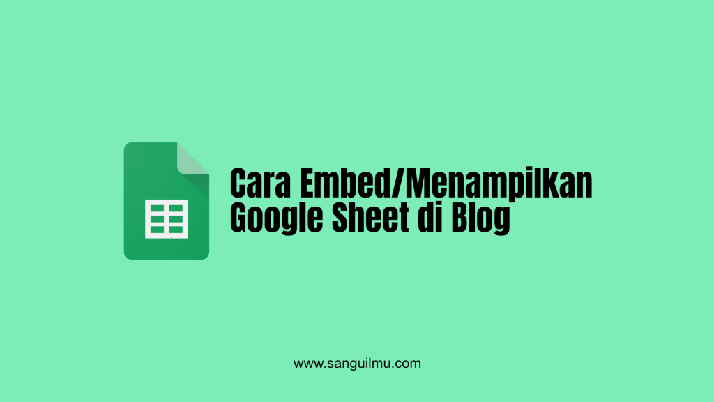 Cara Embed/Menampilkan Google Sheet di Blog