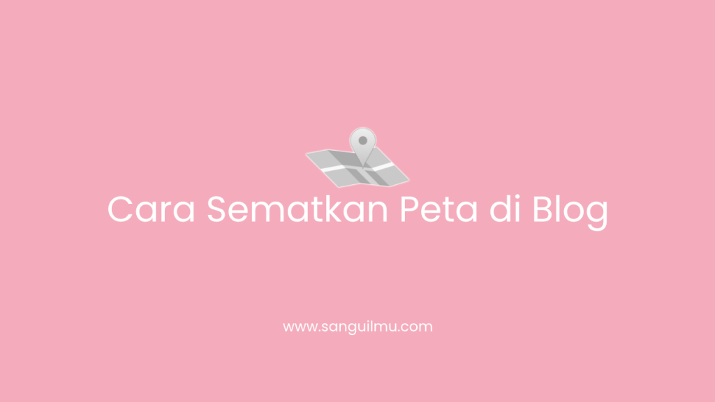 Cara Memasukkan Peta di Blog - Wordpress dan Blogspot |