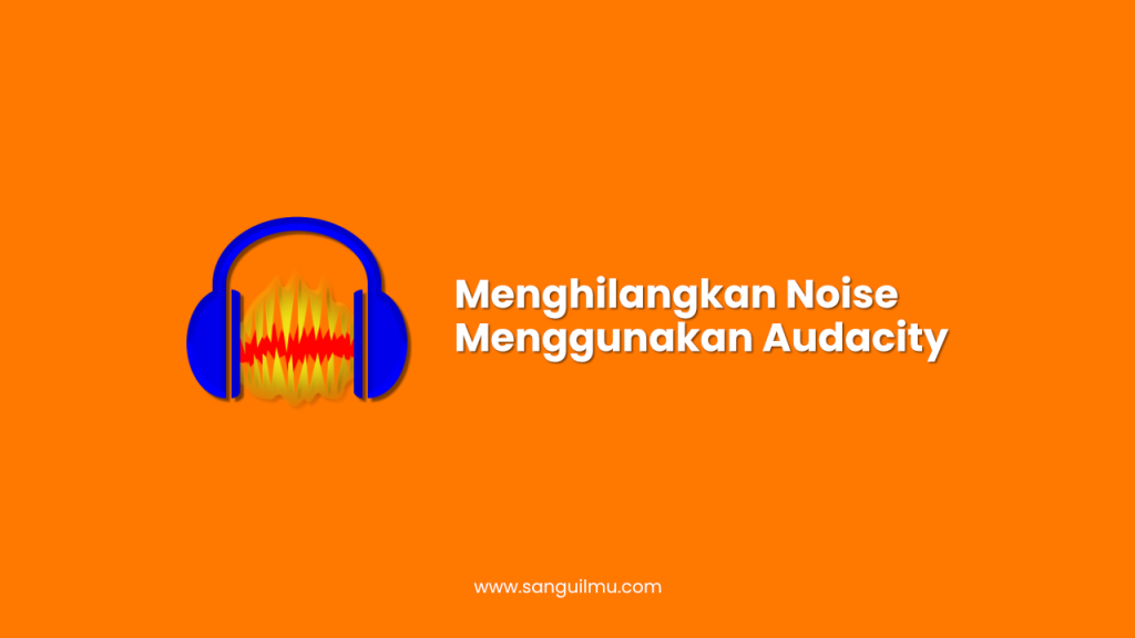 Menghilangkan Noise Menggunakan Audacity