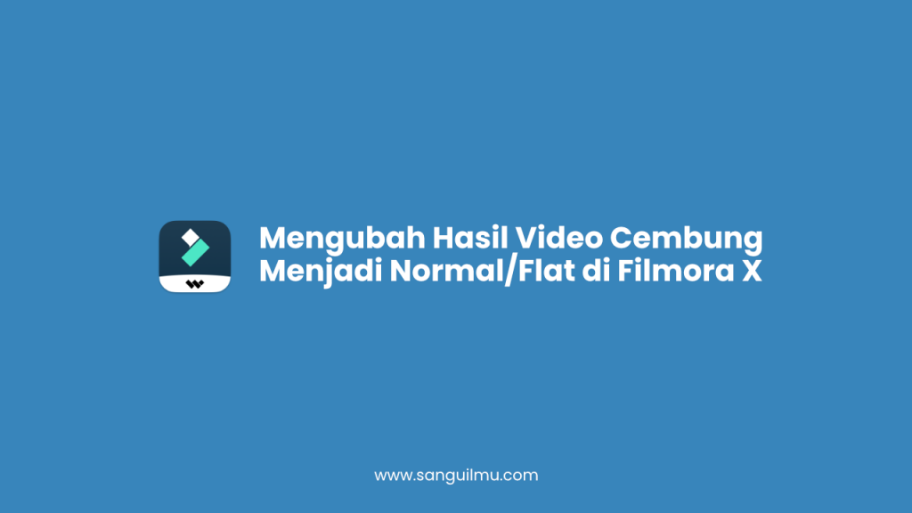 Cara Mengubah Video Cembung/Melengkung Menjadi Normal/Flat di Filmora X |