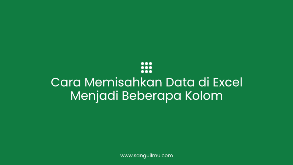 Cara Memisahkan Data di Excel Menjadi Beberapa Kolom |