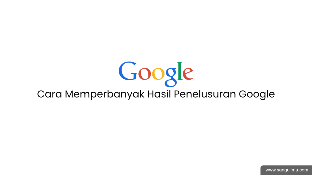 Memperbanyak Hasil Penelusuran Google