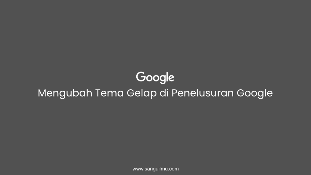 Cara Mengubah Tema Gelap di Google Penelusuran |