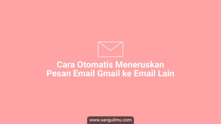Cara Otomatis Meneruskan Pesan Email Gmail ke Email Lain |