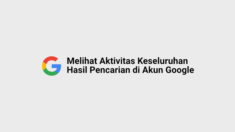 Cara Melihat Aktivitas Hasil Pencarian di Akun Google |