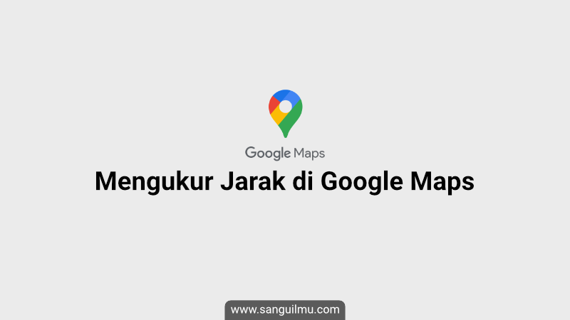 Cara Mengukur Jarak di Google Maps |