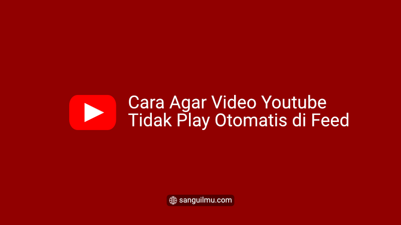 Cara Agar Video Youtube Tidak Play Otomatis di Feed |