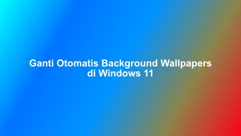 Cara Mengganti Otomatis Background Wallpaper di Windows 11 |