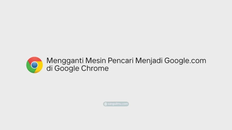 Mengganti Mesin Pencari Menjadi Google.com di Google Chrome